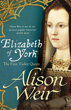 Weir, Alison. Elizabeth of York - The First Tudor Queen. Random House UK Ltd, 2014.