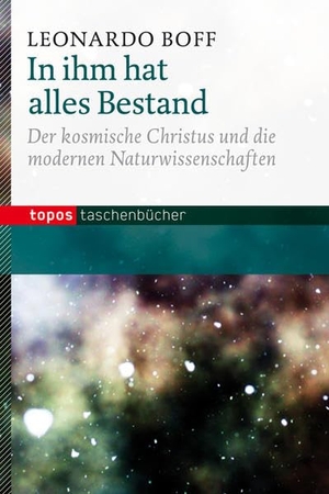 Boff, Leonardo. In ihm hat alles Bestand - Der kosmische Christus und die modernen Naturwissenschaften. Topos, Verlagsgem., 2013.