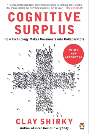 Shirky, Clay. Cognitive Surplus - How Technology Makes Consumers Into Collaborators. Penguin Random House LLC, 2011.