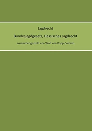 Kopp-Colomb, Wolf von. Jagdrecht Bundesjagdgesetz, Hessisches Jagdrecht. Books on Demand, 2016.