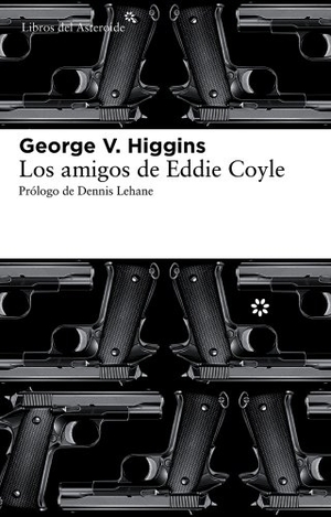 Higgins, George V. / Dennis Lehane. Los amigos de Eddie Coyle. Libros del Asteroide S.L.U., 2011.
