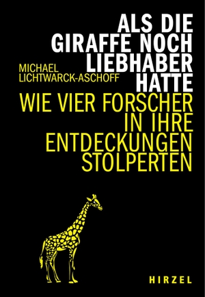 Lichtwarck-Aschoff, Michael. Als die Giraffe noch Liebhaber hatte - Wie vier Forscher in ihre Entdeckungen stolperten. Hirzel S. Verlag, 2022.