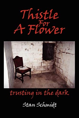 Schmidt, Stan. Thistle For A Flower - trusting in the dark. AuthorHouse, 2007.