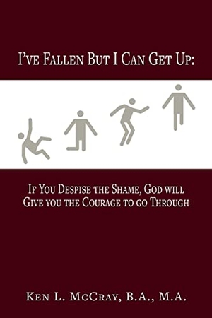 McCray, Ken Lamar. I've Fallen, But I Can Get Up, If You Despise the Shame, God will Give you the Courage to go Through. Life Building Institute of Success, 2022.