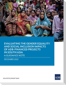 Evaluating the Gender Equality and Social Inclusion Impacts of ADB-Financed Projects in South Asia