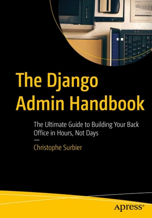 Surbier, Christophe. The Django Admin Handbook - The Ultimate Guide to Building Your Back Office in Hours, Not Days. APRESS L.P., 2026.