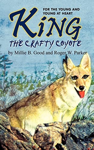 Good, Millie B.. KING-THE CRAFTY COYOTE - FOR THE YOUNG AND YOUNG AT HEART. 1st Book Library, 2002.