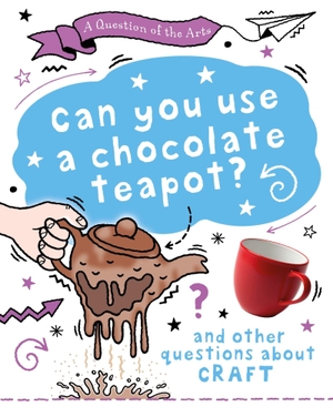 Auld, Mary. A Question of the Arts: Can You Use a Chocolate Teapot (and other questions about craft). Hachette Children's Group, 2026.