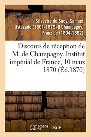 Silvestre de Sacy, Samuel Ustazade. Discours de Réception de M. de Champagny. Hachette Livre - BNF, 2018.