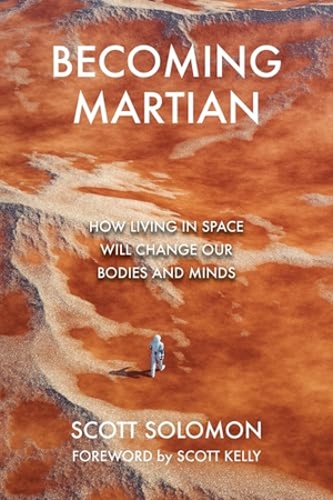Solomon, Scott. Becoming Martian - How Living in Space Will Change Our Bodies and Minds. The MIT Press, 2026.