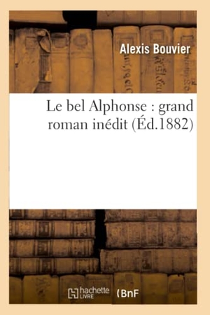 Bouvier, Alexis. Le bel Alphonse - grand roman inédit. Hachette Livre, 2018.