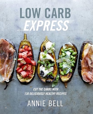 Bell, Annie. Low Carb Express - Cut the carbs with 130 deliciously healthy recipes. Little, Brown Young Readers US, 2018.