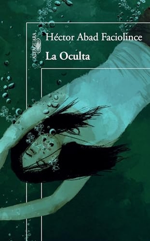 Abad Faciolince, Hector. La Oculta / The Hideaway. Prh Grupo Editorial, 2015.