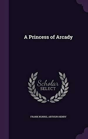 Norris, Frank / Arthur Henry. A Princess of Arcady. Touchladybirdlucky Studios, 2015.