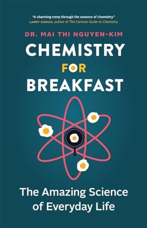 Nguyen-Kim, Mai Thi. Chemistry for Breakfast - The Amazing Science of Everyday Life. Greystone Books,Canada, 2024.