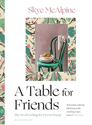 Mcalpine, Skye. A Table for Friends - The Art of Cooking for Two or Twenty. Bloomsbury Publishing PLC, 2020.