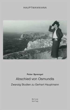 Sprengel, Peter. Abschied von Osmundis - Zwanzig Studien zu Gerhart Hauptmann. Neisse Verlag Dresden, 2011.