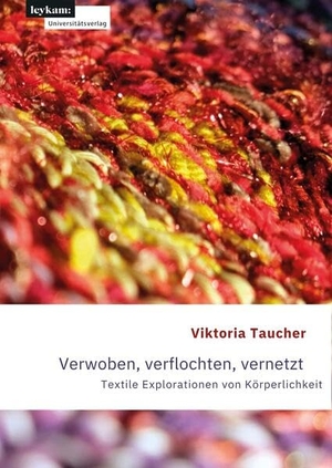 Taucher, Viktoria. Verwoben, verflochten, vernetzt - Textile Explorationen von Körperlichkeit. Leykam, 2026.