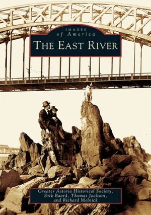 Greater Astoria Hist Soc / Baard, Erik et al. The East River. Arcadia Publishing (SC), 2005.
