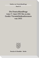 Die Deutschlandfrage vom 17. Juni 1953 bis zu den Genfer Viermächtekonferenzen von 1955.