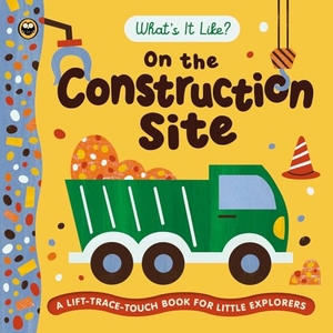 Igloobooks. What's It Like? on the Construction Site - A Lift, Trace, Touch Book for Little Explorers. Igloo Books, 2026.