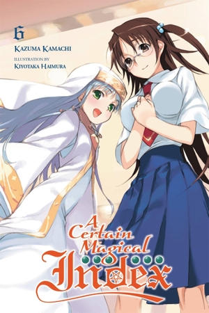 Kamachi, Kazuma / Kiyotaka Haimura. A Certain Magical Index, Vol. 6 (Novel). Little, Brown & Company, 2016.