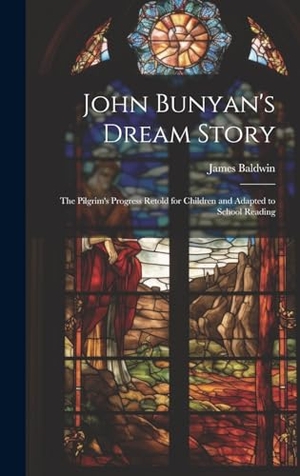 Baldwin, James. John Bunyan's Dream Story; the Pilgrim's Progress Retold for Children and Adapted to School Reading. Creative Media Partners, LLC, 2023.