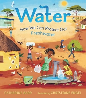 Barr, Catherine. Water: How We Can Protect Our Freshwater. Candlewick Press (MA), 2023.