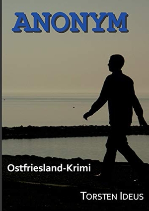 Ideus, Torsten. Anonym - Ostfriesland-Krimi. Books on Demand, 2016.