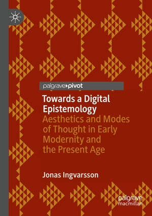 Ingvarsson, Jonas. Towards a Digital Epistemology - Aesthetics and Modes of Thought in Early Modernity and the Present Age. Springer International Publishing, 2021.