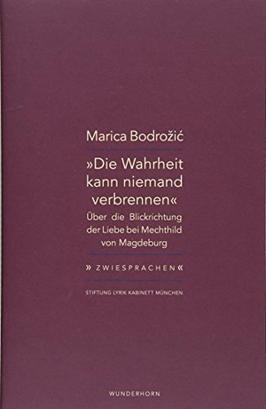Bodrozic, Marica. Die Wahrheit kann niemand verbrennen - Über die Blickrichtung der Liebe bei Mechthild von Magdeburg. Wunderhorn, 2018.