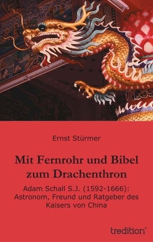 Stürmer, Ernst. Mit Fernrohr und Bibel zum Drachenthron - Adam Schall S.J. (1592-1666): Astronom, Freund und Ratgeber des Kaisers von China. tredition, 2013.