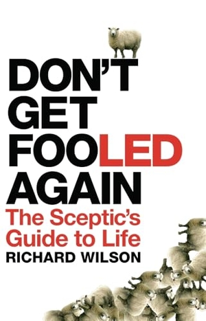 Wilson, Richard. Don't Get Fooled Again - The Sceptic's Guide to Life. Amberley Publishing, 2008.
