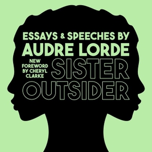 Lorde, Audre. Sister Outsider Lib/E: Essays and Speeches. Tantor, 2016.