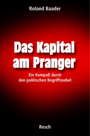 Baader, Roland. Das Kapital am Pranger - Ein Kompaß durch den politischen Begriffsnebel. Resch-Verlag, 2005.