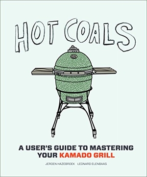 Hazebroek, Jeroen / Leonard Elenbaas. Hot Coals - A User's Guide to Mastering Your Kamado Grill. Stewart, Tabori, & Chang, 2015.