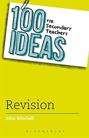 Mitchell, John. 100 Ideas for Secondary Teachers: Revision. Bloomsbury Publishing PLC, 2016.