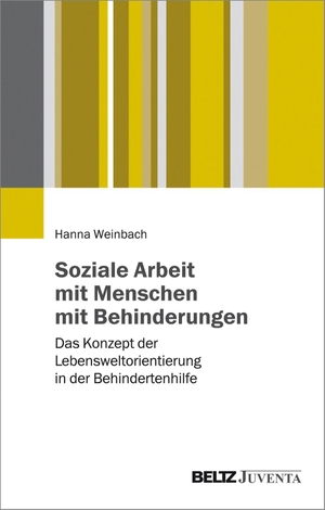 Weinbach, Hanna. Soziale Arbeit mit Menschen mit Behinderungen - Das Konzept der Lebensweltorientierung in der Behindertenhilfe. Juventa Verlag GmbH, 2016.