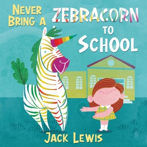 Lewis, Jack. Never Bring a Zebracorn to School - A funny rhyming storybook for early readers. Starry Dreamer Publishing, LLC, 2021.