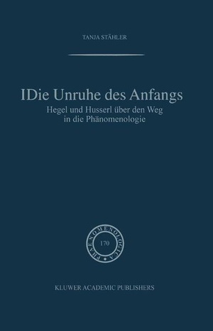 Stähler, Tanja. Die Unruhe Des Anfangs - Hegel und Husserl über den Weg in die Phänomenologie. Springer Netherlands, 2003.