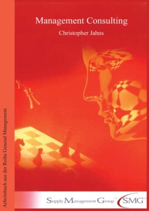 Jahns, Christopher. Management Consulting. - Arbeitsbuch aus der Reihe General Management der Supply Management Group.. Verlag Wissenschaft & Praxis, 2003.