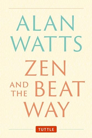 Watts, Alan. Zen and the Beat Way - (Zen Teachings of Alan Watts). Tuttle Publishing, 2024.