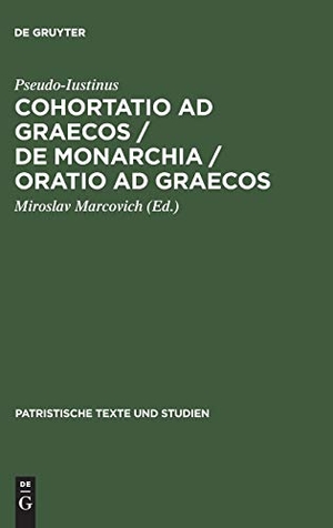 Pseudo-Iustinus. Cohortatio ad Graecos / De monarchia / Oratio ad Graecos. De Gruyter, 1990.