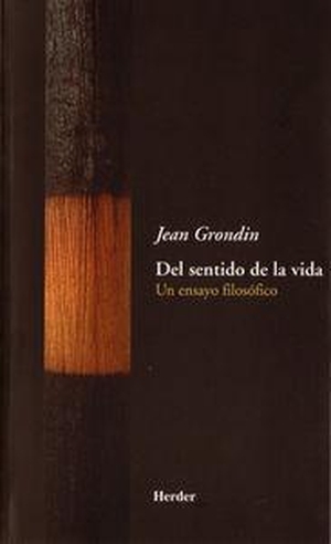 Grondin, Jean. Del sentido de la vida : un ensayo filosófico. Herder Editorial, 2004.