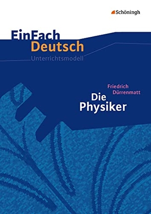 Dürrenmatt, Friedrich. Die Physiker. Einfach Deutsch Unterrichtsmodelle - Gymnasiale Oberstufe. Neubearbeitung. Schoeningh Verlag, 2015.
