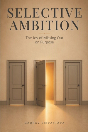 Srivastava, Gaurav. Selective Ambition - The Joy of Missing Out on Purpose. Amazon Digital Services LLC - Kdp, 2026.