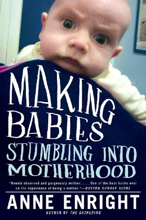 Enright, Anne. Making Babies - Stumbling Into Motherhood. W. W. Norton & Company, 2013.