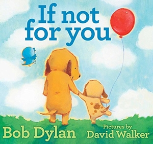 Dylan, Bob. If Not for You. Atheneum Books for Young Readers, 2016.