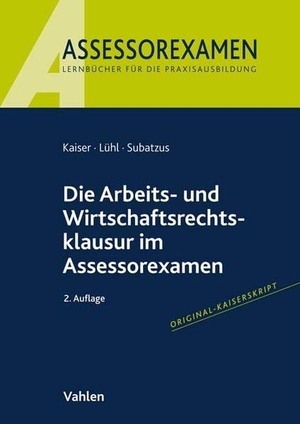 Kaiser, Jan / Lühl, Thorsten et al. Die Arbeits- und Wirtschaftsrechtsklausur im Assessorexamen. Vahlen Franz GmbH, 2022.
