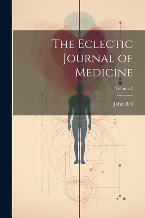 Bell, John. The Eclectic Journal of Medicine; Volume 2. Creative Media Partners, LLC, 2000.